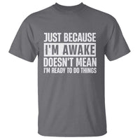 Funny Just Because I'm Awake Doesn't Mean I'm Ready To Do Things T Shirt Humor Sarcastic Vintage - Wonder Print Shop