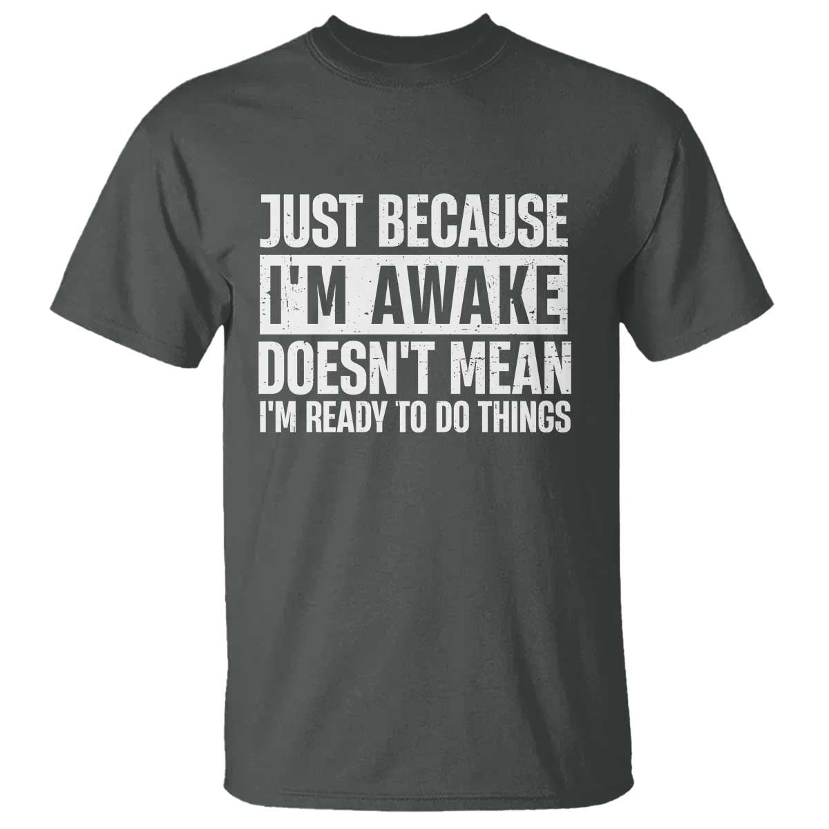 Funny Just Because I'm Awake Doesn't Mean I'm Ready To Do Things T Shirt Humor Sarcastic Vintage - Wonder Print Shop