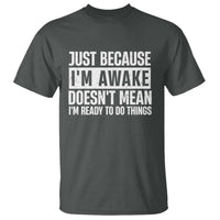 Funny Just Because I'm Awake Doesn't Mean I'm Ready To Do Things T Shirt Humor Sarcastic Vintage - Wonder Print Shop