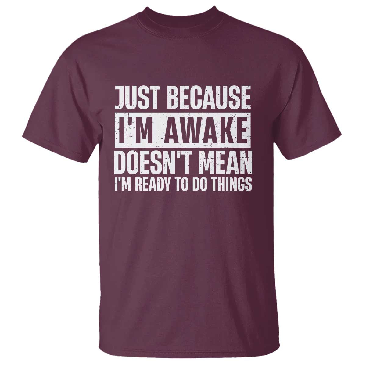 Funny Just Because I'm Awake Doesn't Mean I'm Ready To Do Things T Shirt Humor Sarcastic Vintage - Wonder Print Shop