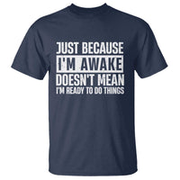 Funny Just Because I'm Awake Doesn't Mean I'm Ready To Do Things T Shirt Humor Sarcastic Vintage - Wonder Print Shop