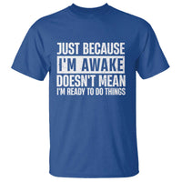 Funny Just Because I'm Awake Doesn't Mean I'm Ready To Do Things T Shirt Humor Sarcastic Vintage - Wonder Print Shop