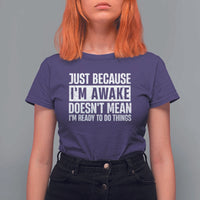 Funny Just Because I'm Awake Doesn't Mean I'm Ready To Do Things T Shirt For Women Humor Sarcastic Vintage - Wonder Print Shop