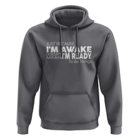 Funny Just Because I'm Awake Doesn't Mean I'm Ready To Do Things Hoodie Humor Sarcastic