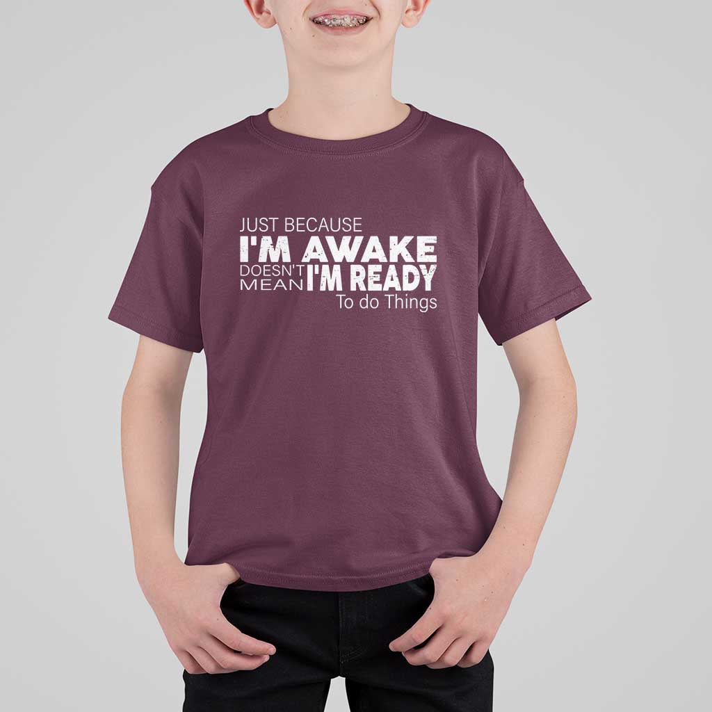 Funny Just Because I'm Awake Doesn't Mean I'm Ready To Do Things T Shirt For Kid Humor Sarcastic - Wonder Print Shop