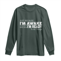Funny Just Because I'm Awake Doesn't Mean I'm Ready To Do Things Long Sleeve Shirt Humor Sarcastic