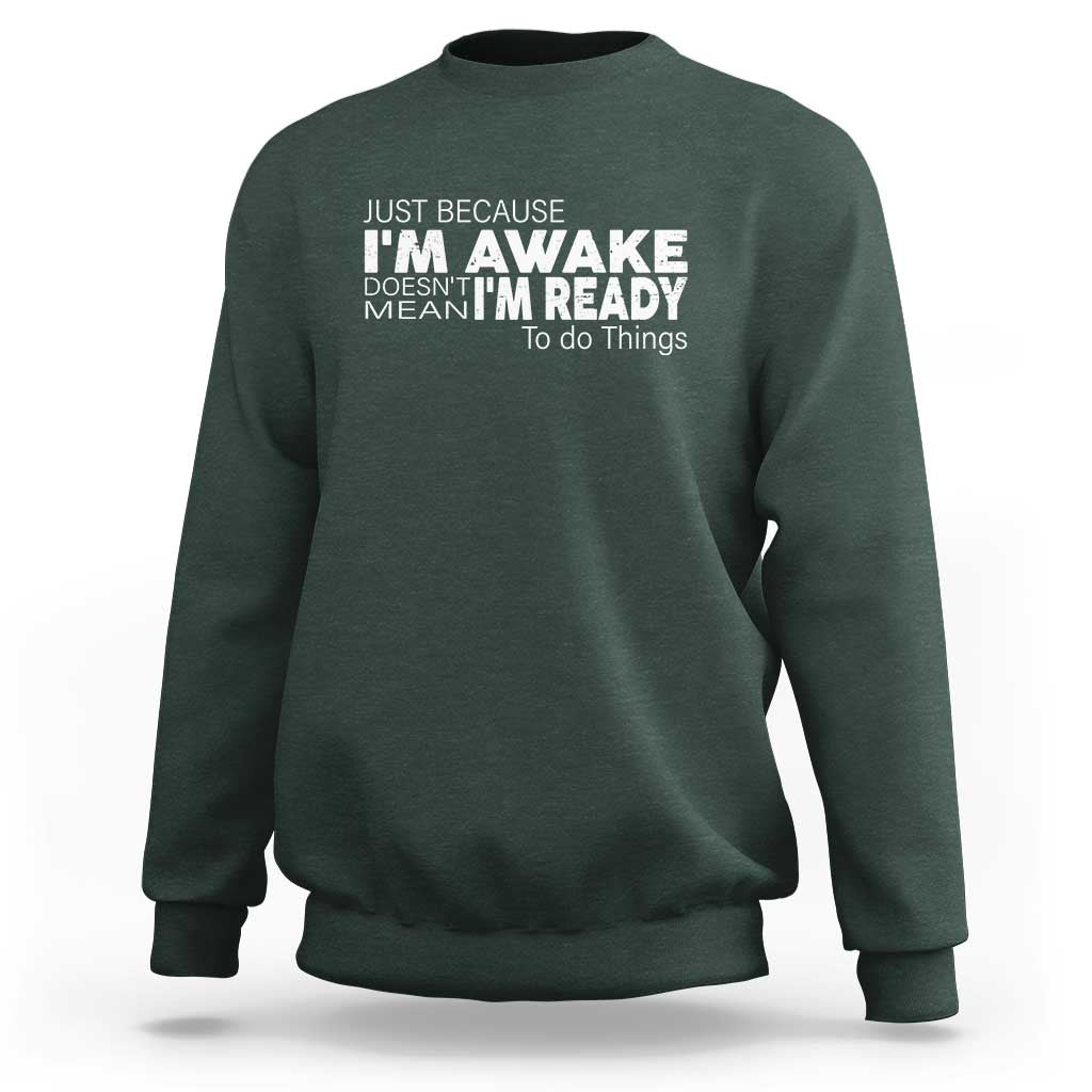 Funny Just Because I'm Awake Doesn't Mean I'm Ready To Do Things Sweatshirt Humor Sarcastic - Wonder Print Shop