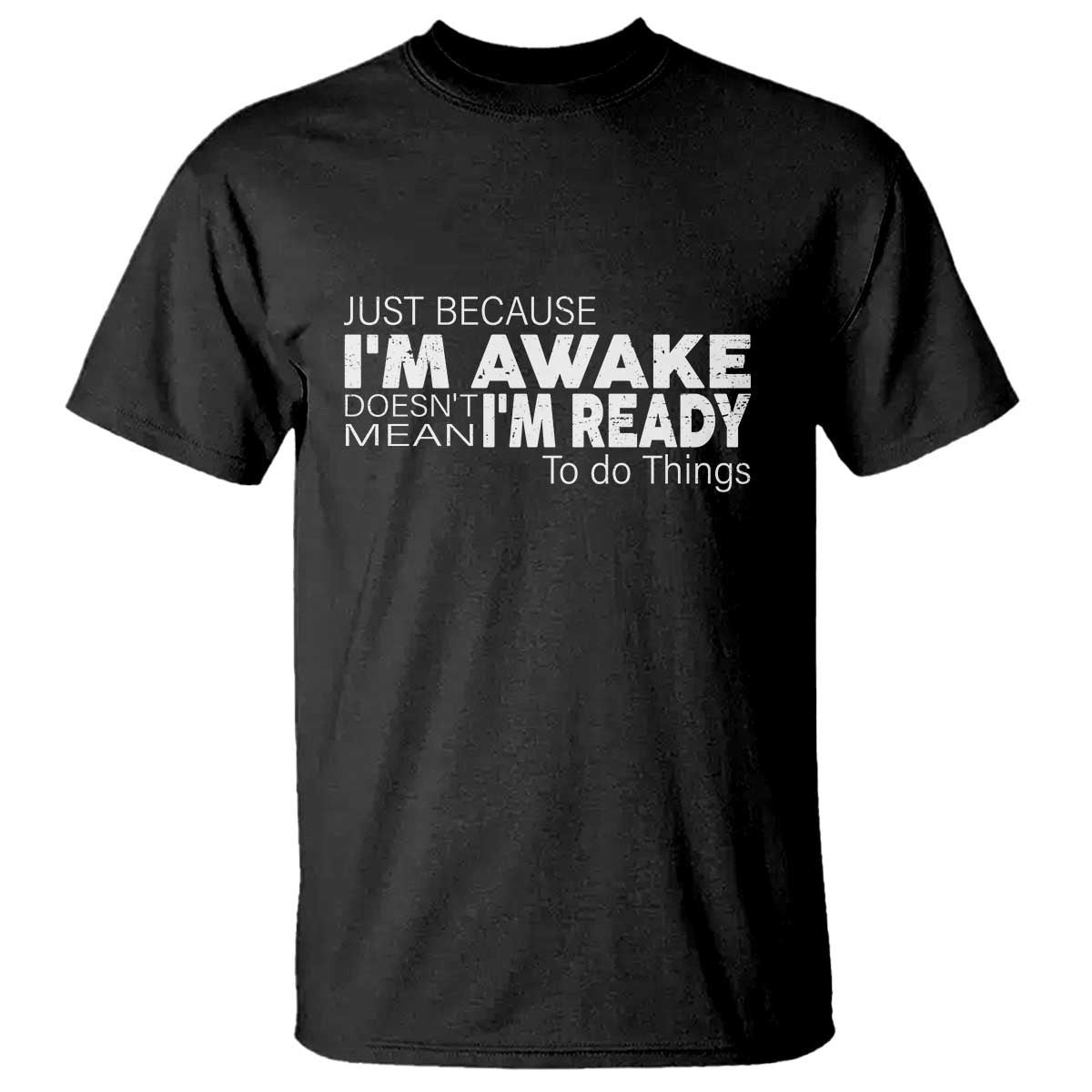 Funny Just Because I'm Awake Doesn't Mean I'm Ready To Do Things T Shirt Humor Sarcastic - Wonder Print Shop