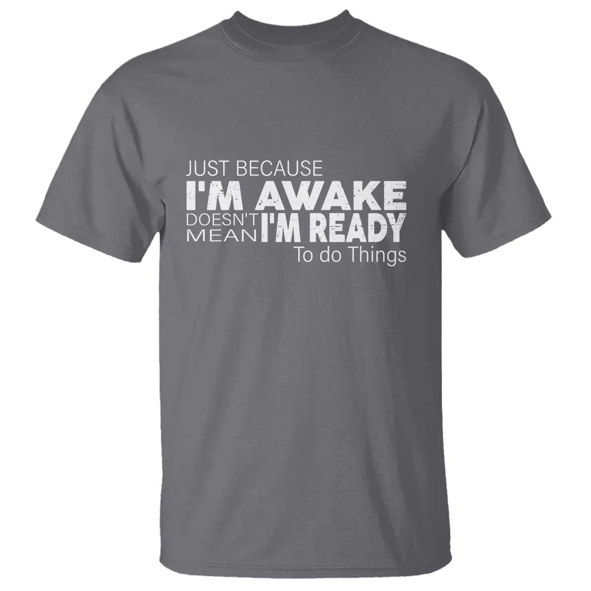 Funny Just Because I'm Awake Doesn't Mean I'm Ready To Do Things T Shirt Humor Sarcastic - Wonder Print Shop