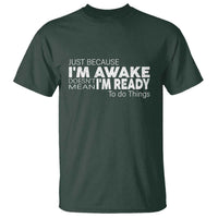 Funny Just Because I'm Awake Doesn't Mean I'm Ready To Do Things T Shirt Humor Sarcastic - Wonder Print Shop