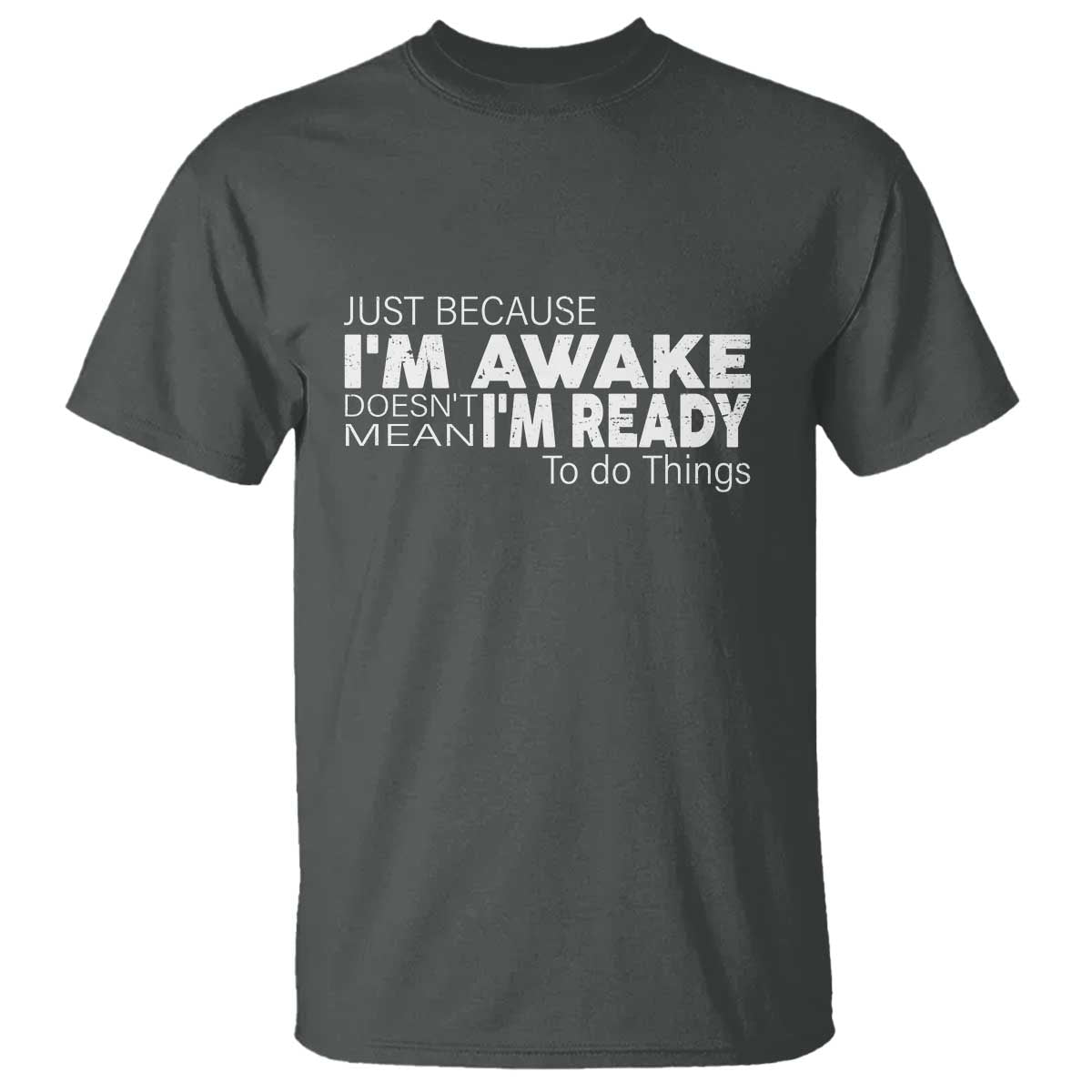 Funny Just Because I'm Awake Doesn't Mean I'm Ready To Do Things T Shirt Humor Sarcastic - Wonder Print Shop