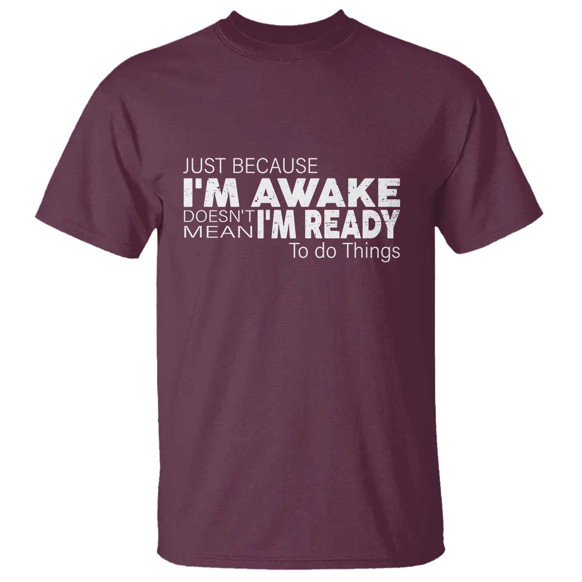 Funny Just Because I'm Awake Doesn't Mean I'm Ready To Do Things T Shirt Humor Sarcastic - Wonder Print Shop