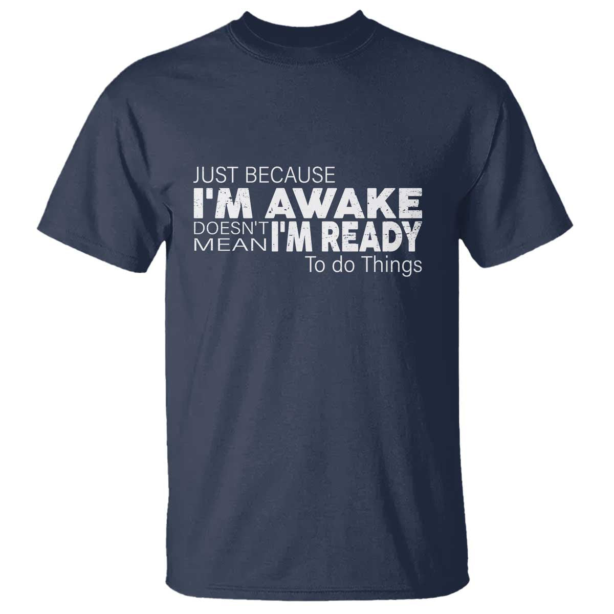 Funny Just Because I'm Awake Doesn't Mean I'm Ready To Do Things T Shirt Humor Sarcastic - Wonder Print Shop