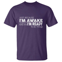 Funny Just Because I'm Awake Doesn't Mean I'm Ready To Do Things T Shirt Humor Sarcastic - Wonder Print Shop