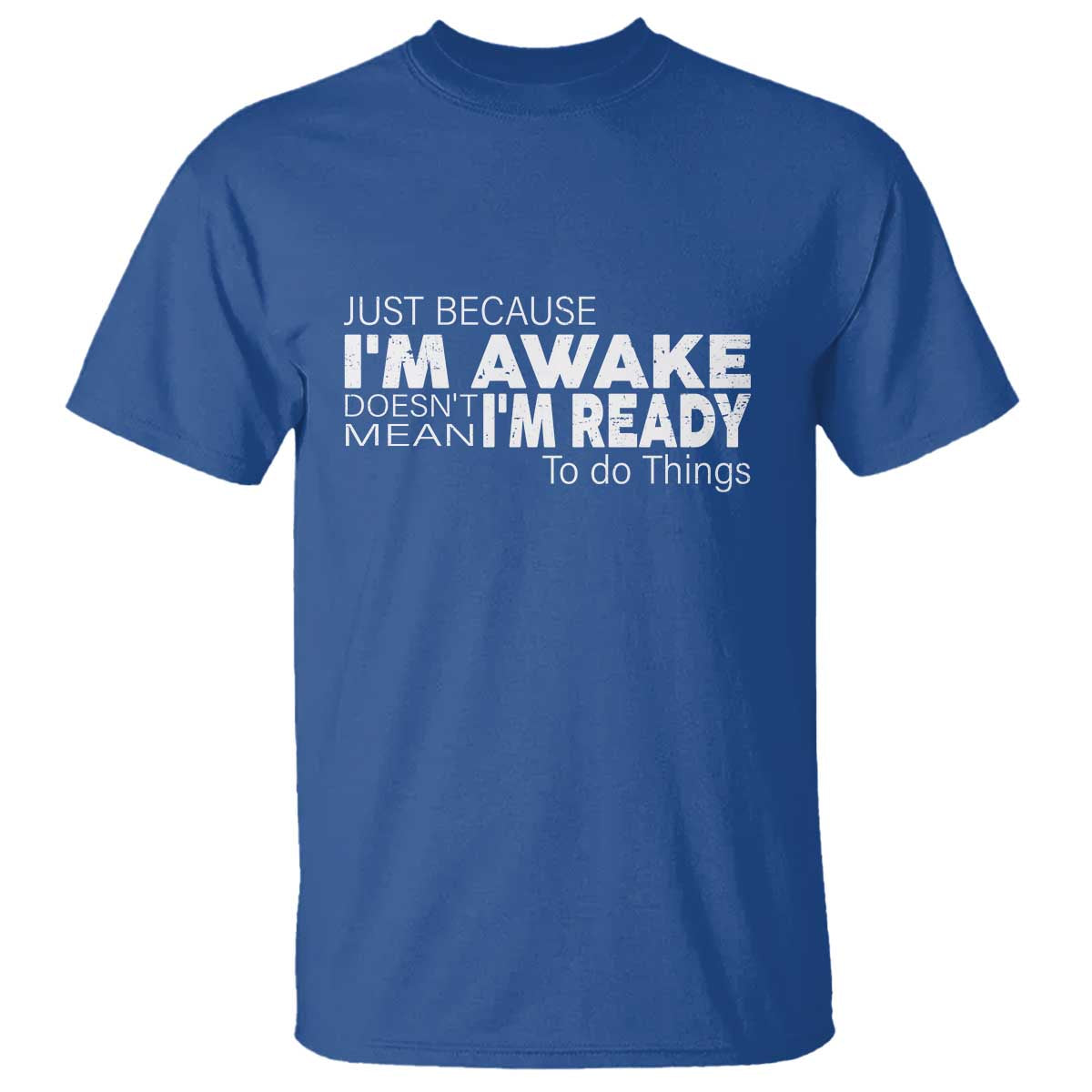 Funny Just Because I'm Awake Doesn't Mean I'm Ready To Do Things T Shirt Humor Sarcastic - Wonder Print Shop