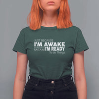Funny Just Because I'm Awake Doesn't Mean I'm Ready To Do Things T Shirt For Women Humor Sarcastic - Wonder Print Shop