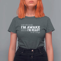 Funny Just Because I'm Awake Doesn't Mean I'm Ready To Do Things T Shirt For Women Humor Sarcastic - Wonder Print Shop
