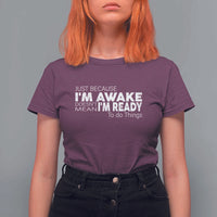 Funny Just Because I'm Awake Doesn't Mean I'm Ready To Do Things T Shirt For Women Humor Sarcastic - Wonder Print Shop