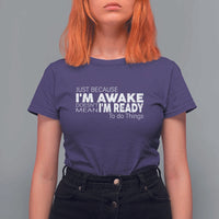 Funny Just Because I'm Awake Doesn't Mean I'm Ready To Do Things T Shirt For Women Humor Sarcastic - Wonder Print Shop
