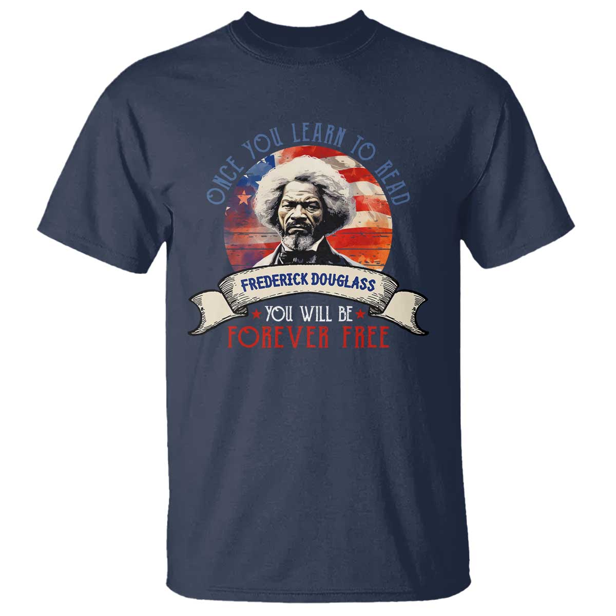 Frederick Douglass Inspirational Quotes T Shirt Once You Learn To Read You Will Be Forever Free American Flag