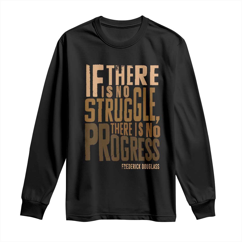 Frederick Douglass Quotes Long Sleeve Shirt If There Is No Truggle There Is No Progress Black History Month