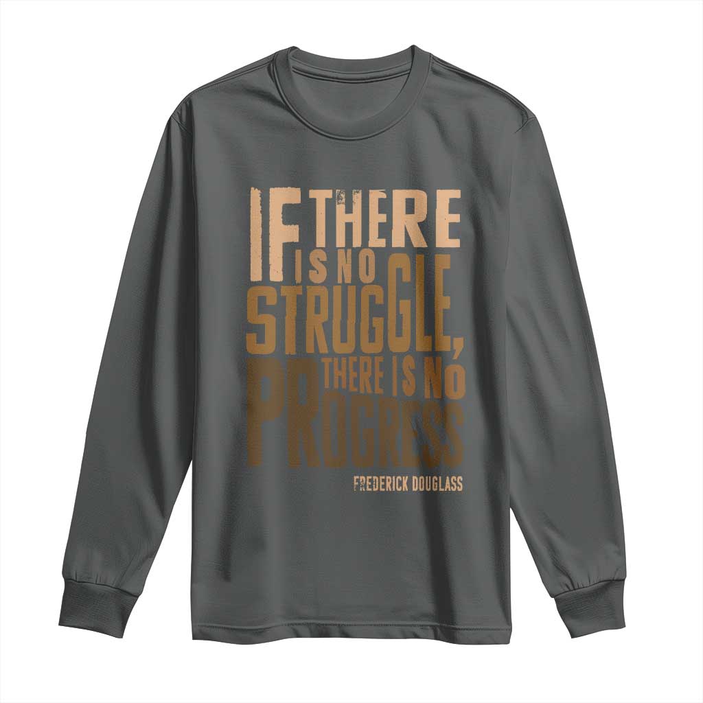 Frederick Douglass Quotes Long Sleeve Shirt If There Is No Truggle There Is No Progress Black History Month
