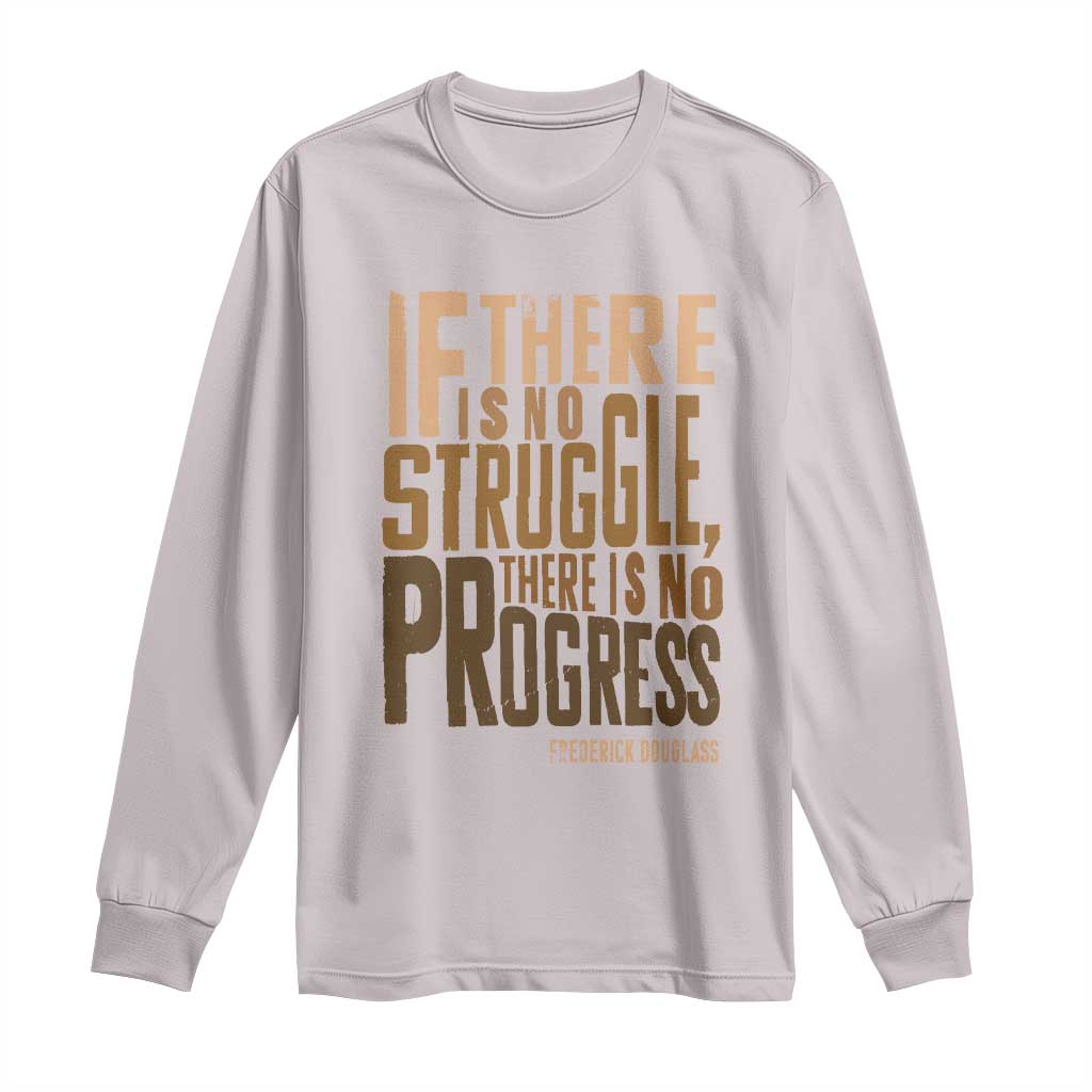 Frederick Douglass Quotes Long Sleeve Shirt If There Is No Truggle There Is No Progress Black History Month