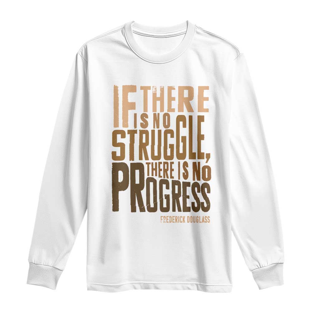 Frederick Douglass Quotes Long Sleeve Shirt If There Is No Truggle There Is No Progress Black History Month