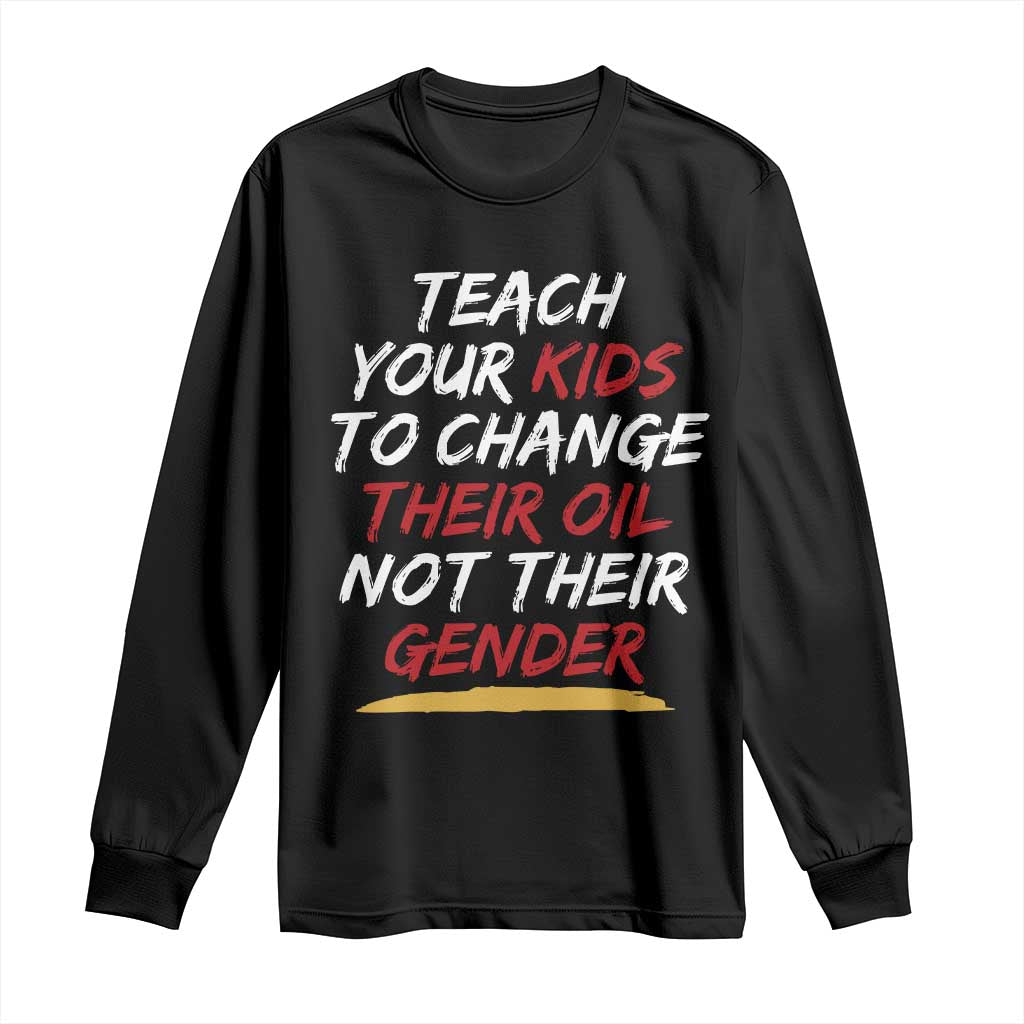Funny Teach Your Kids To Change Their Oil Not Their Gender Long Sleeve Shirt - Wonder Print Shop
