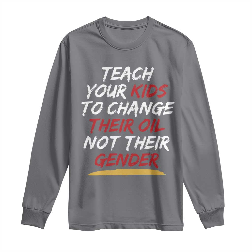 Funny Teach Your Kids To Change Their Oil Not Their Gender Long Sleeve Shirt - Wonder Print Shop