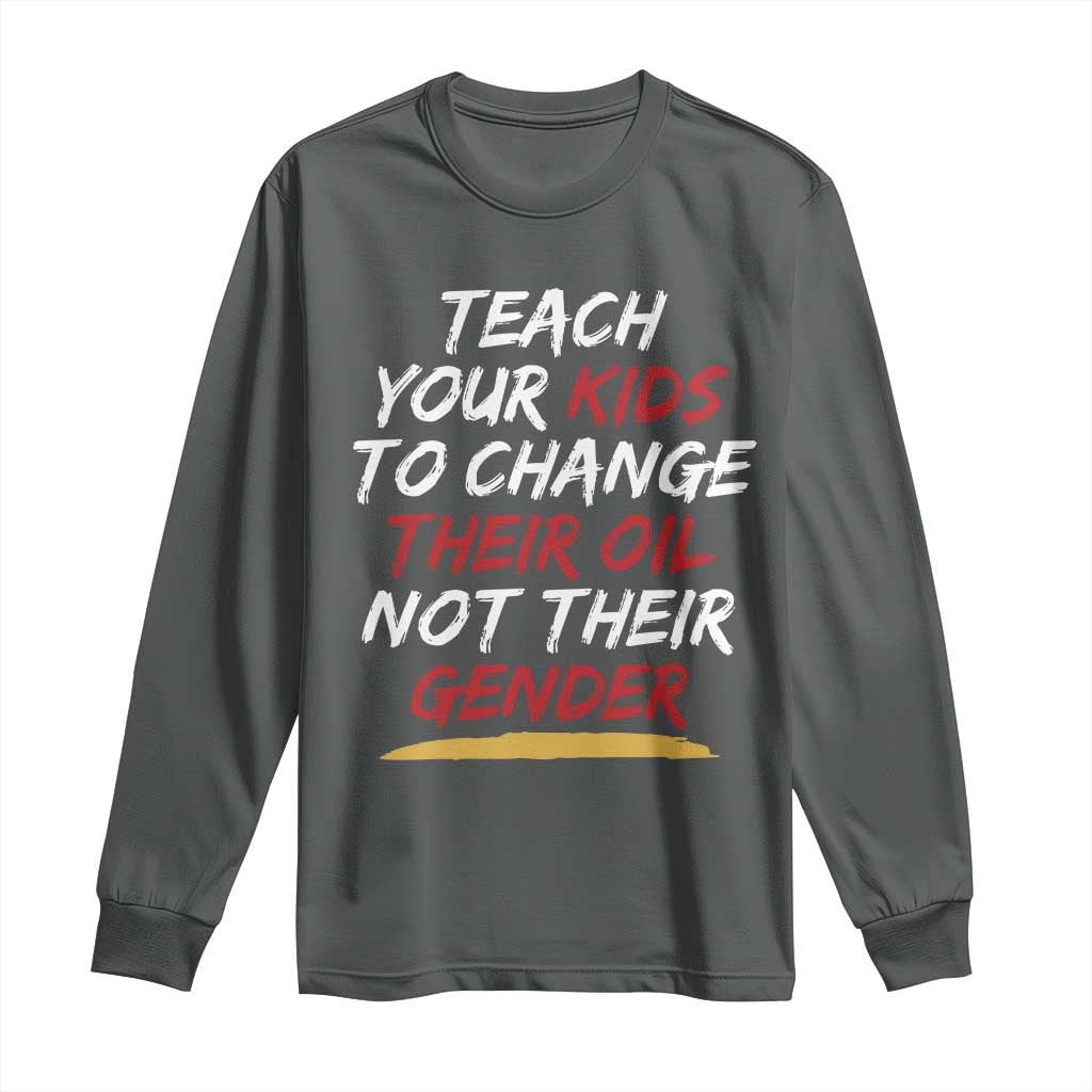 Funny Teach Your Kids To Change Their Oil Not Their Gender Long Sleeve Shirt - Wonder Print Shop