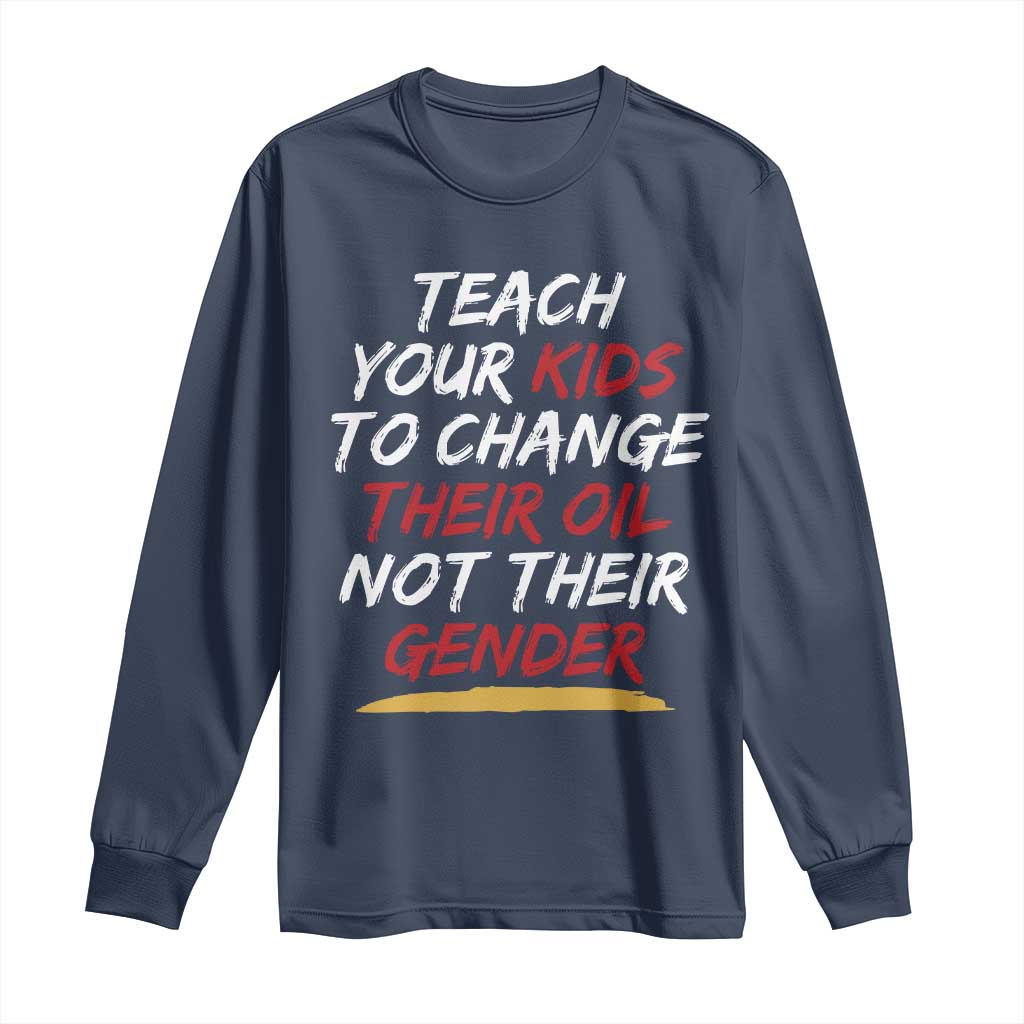 Funny Teach Your Kids To Change Their Oil Not Their Gender Long Sleeve Shirt - Wonder Print Shop
