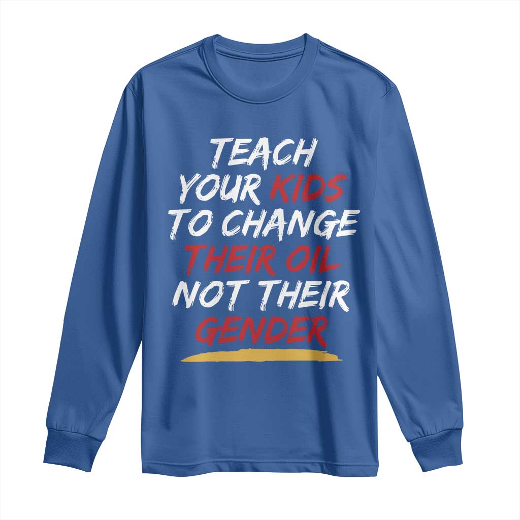 Funny Teach Your Kids To Change Their Oil Not Their Gender Long Sleeve Shirt - Wonder Print Shop