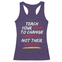 Funny Teach Your Kids To Change Their Oil Not Their Gender Racerback Tank Top - Wonder Print Shop
