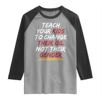 Funny Teach Your Kids To Change Their Oil Not Their Gender Raglan Shirt - Wonder Print Shop