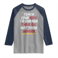 Funny Teach Your Kids To Change Their Oil Not Their Gender Raglan Shirt - Wonder Print Shop