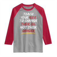 Funny Teach Your Kids To Change Their Oil Not Their Gender Raglan Shirt - Wonder Print Shop