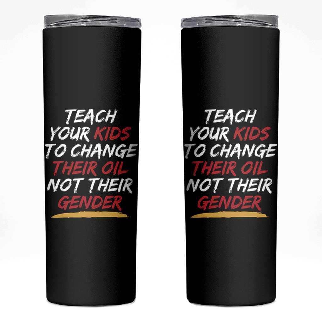 Funny Teach Your Kids To Change Their Oil Not Their Gender Skinny Tumbler - Wonder Print Shop