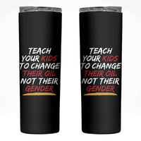 Funny Teach Your Kids To Change Their Oil Not Their Gender Skinny Tumbler - Wonder Print Shop