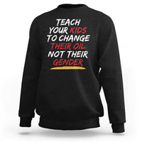 Funny Teach Your Kids To Change Their Oil Not Their Gender Sweatshirt - Wonder Print Shop
