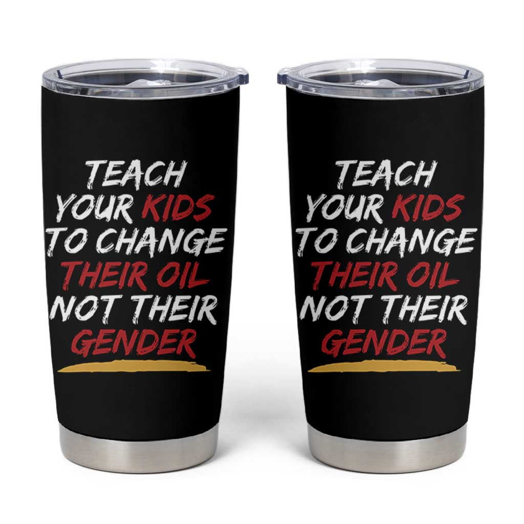 Funny Teach Your Kids To Change Their Oil Not Their Gender Tumbler Cup - Wonder Print Shop