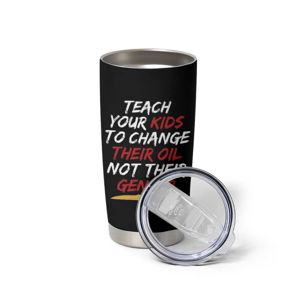 Funny Teach Your Kids To Change Their Oil Not Their Gender Tumbler Cup - Wonder Print Shop