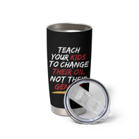 Funny Teach Your Kids To Change Their Oil Not Their Gender Tumbler Cup - Wonder Print Shop