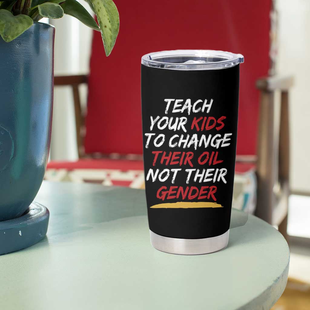 Funny Teach Your Kids To Change Their Oil Not Their Gender Tumbler Cup - Wonder Print Shop