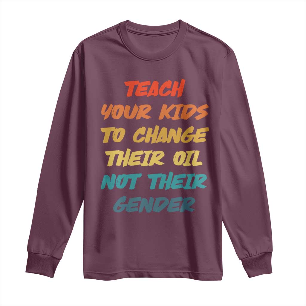 Funny Teach Your Kids To Change Their Oil Not Their Gender Long Sleeve Shirt Retro Sarcastic Saying - Wonder Print Shop