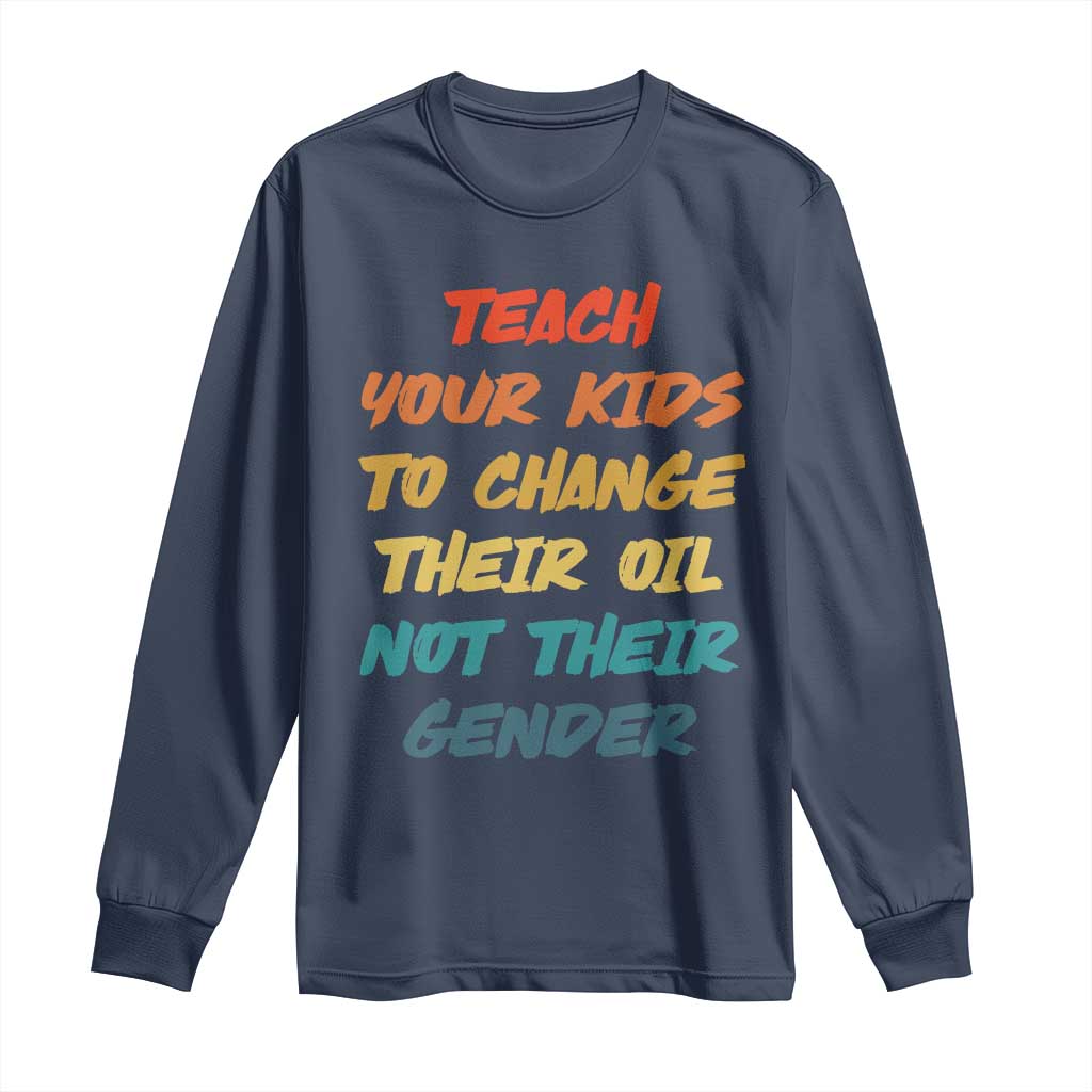 Funny Teach Your Kids To Change Their Oil Not Their Gender Long Sleeve Shirt Retro Sarcastic Saying - Wonder Print Shop