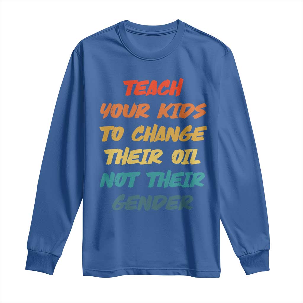 Funny Teach Your Kids To Change Their Oil Not Their Gender Long Sleeve Shirt Retro Sarcastic Saying - Wonder Print Shop