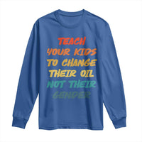 Funny Teach Your Kids To Change Their Oil Not Their Gender Long Sleeve Shirt Retro Sarcastic Saying - Wonder Print Shop