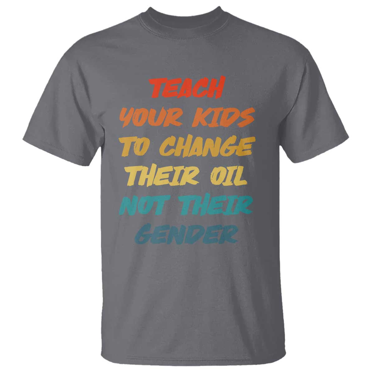 Funny Teach Your Kids To Change Their Oil Not Their Gender T Shirt Retro Sarcastic Saying - Wonder Print Shop