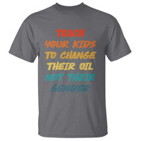 Funny Teach Your Kids To Change Their Oil Not Their Gender T Shirt Retro Sarcastic Saying - Wonder Print Shop
